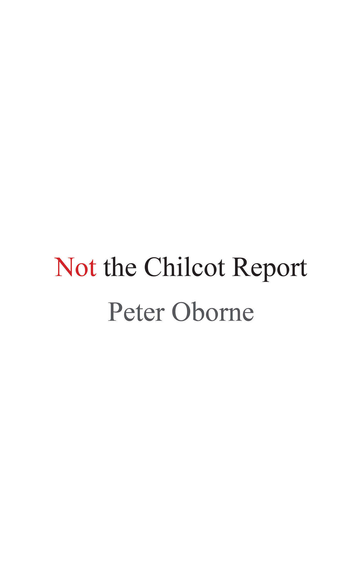 NOT THE CHILCOT REPORT Peter Oborne wwwheadofzeuscom The defining - photo 1