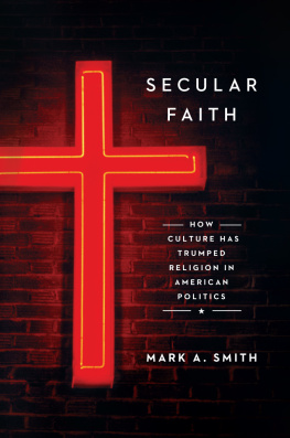 Smith - Secular faith: how culture has trumped religion in American politics