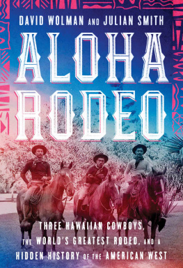 Smith Julian - Aloha rodeo: three Hawaiian cowboys, the worlds greatest rodeo, and a hidden history of the American West