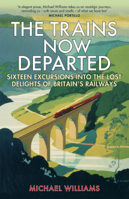 Williams - The trains now departed: sixteen excursions into the lost delights of Britains railways