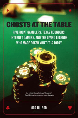 Wilson - Ghosts at the Table: Riverboat Gamblers, Texas Rounders, Roadside Hucksters, and the Living Legends Who Made Poker What it is Today