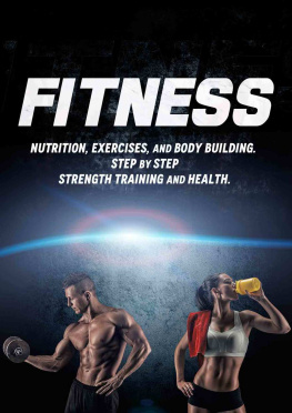 Fit - FITNESS: Nutrition, Exercises, and Body Building. Step by Step Strength Training and Health. (Weight training, Bodybuilding training, Build muscle, Muscles, Abs, tone, burn fat)