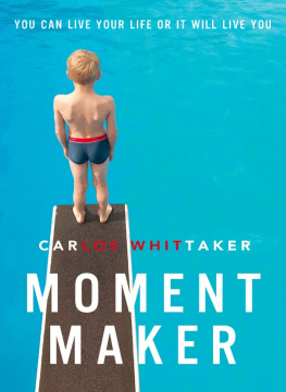 Carlos Enrique Whittaker - Moment Maker: You Can Live Your Life or It Will Live You