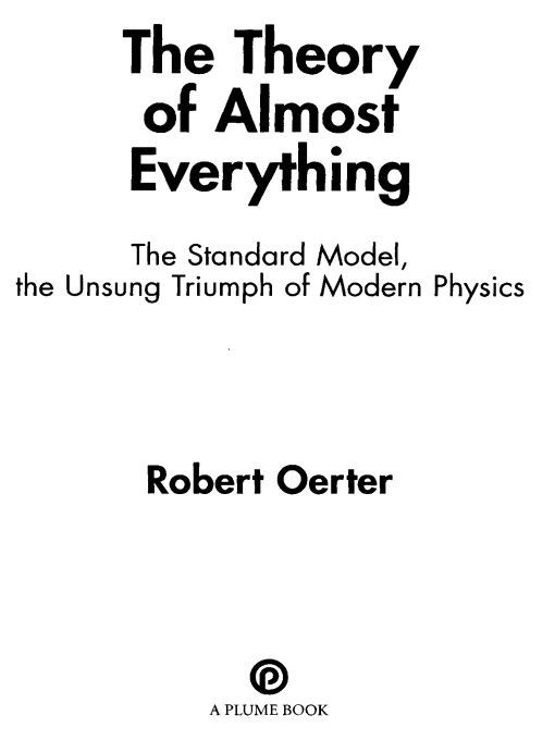 Table of Contents A PLUME BOOK THE THEORY OF ALMOST EVERYTHING ROBERT OERTER - photo 1