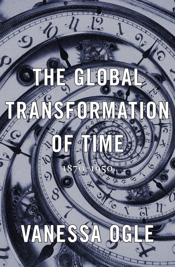 THE GLOBAL TRANSFORMATION OF TIME 18701950 VANESSA OGLE Cambridge - photo 1