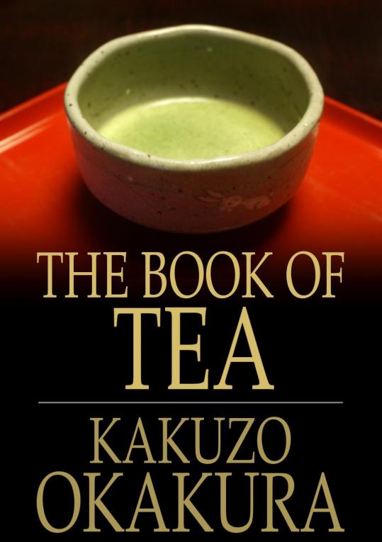 THE BOOK OF TEA KAKUZO OKAKURA The Book of Tea First published in - photo 1