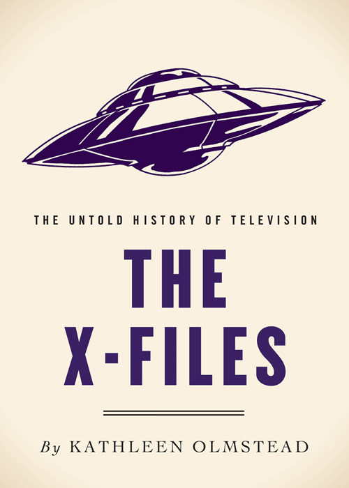 The X-Files The Untold History of Television Kathleen Olmstead CONTENTS - photo 1