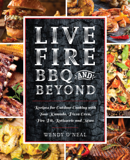 ONeal Live fire BBQ and beond: recipes for outdoor cooking with your kamado, pizza oven, fire pit, rotisserie and more