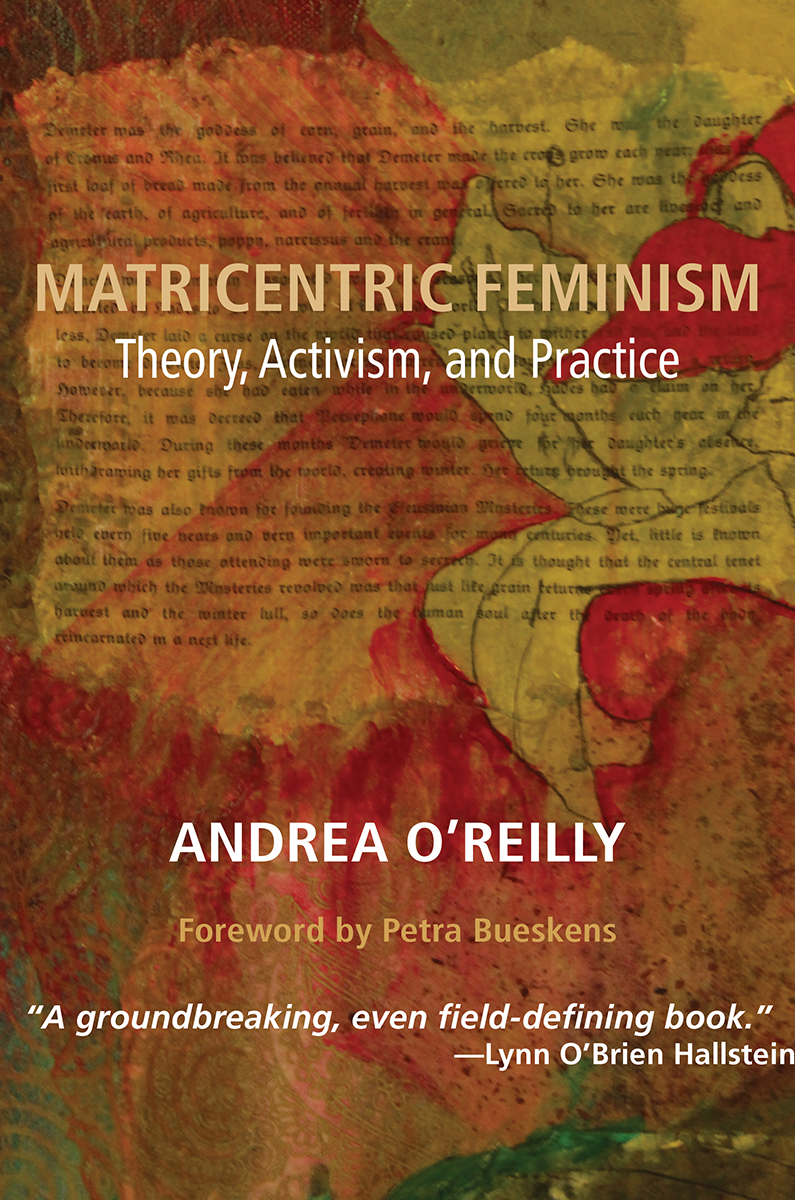 Matricentric Feminism Copyright 2016 Demeter Press Individual copyright to - photo 1