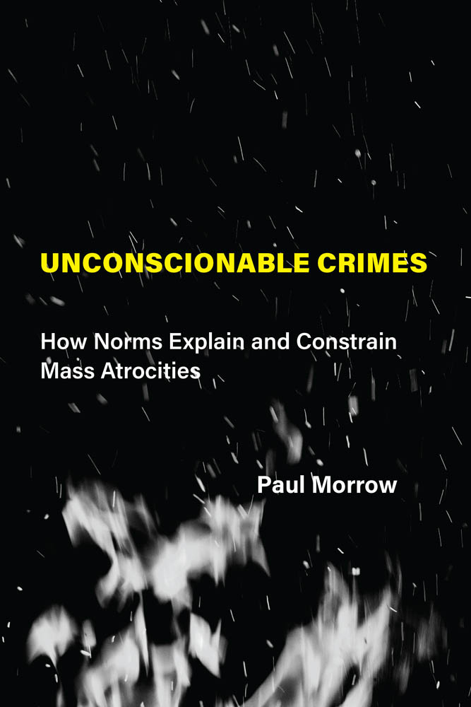 Unconscionable Crimes How Norms Explain and Constrain Mass Atrocities Paul - photo 1