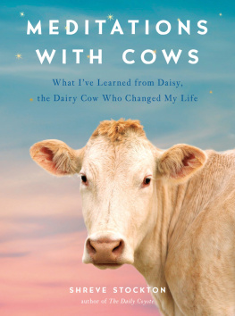 Shreve Stockton - Meditations with Cows: What Ive Learned from Daisy, the Dairy Cow Who Changed My Life