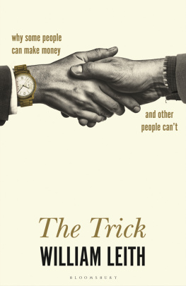 William Leith The Trick: Why Some People Can Make Money and Other People Cant