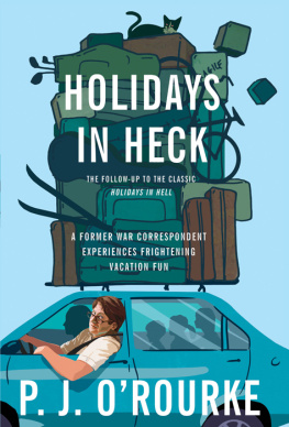 ORourke - Holidays in Heck: a Former War Correspondent Experiences Frightening Vacation Fun