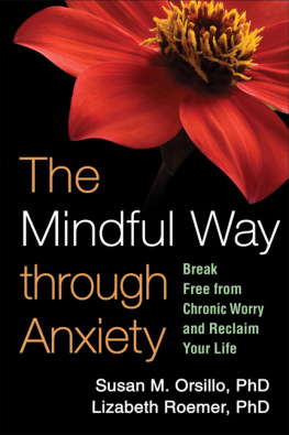 Orsillo Susan M. The mindful way through anxiety: break free from chronic worry and reclaim your life