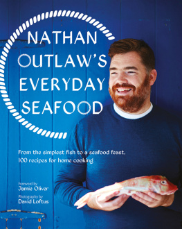 Outlaw - Nathan Outlaws everyday seafood: from the simplest fish to a seafood feast, 100 Recipes for Home Cooking