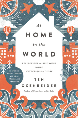 Oxenreider - At home in the world: reflections on belonging while wandering the globe: an adventure across 4 continents with 3 kids, 1 husband, and 5 backpacks
