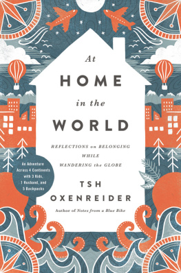 Oxenreider At home in the world: reflections on belonging while wandering the globe: an adventure across 4 continents with 3 kids, 1 husband, and 5 backpacks