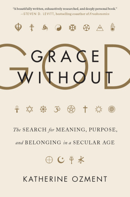 Ozment Grace without God: the search for meaning, purpose, and belonging in a secular age