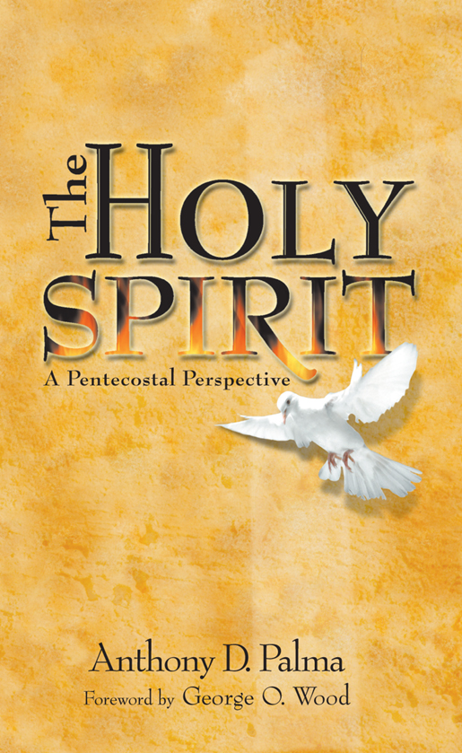 The HOLY SPIRIT A Pentecostal Perspective Anthony D Palma Foreword by - photo 1