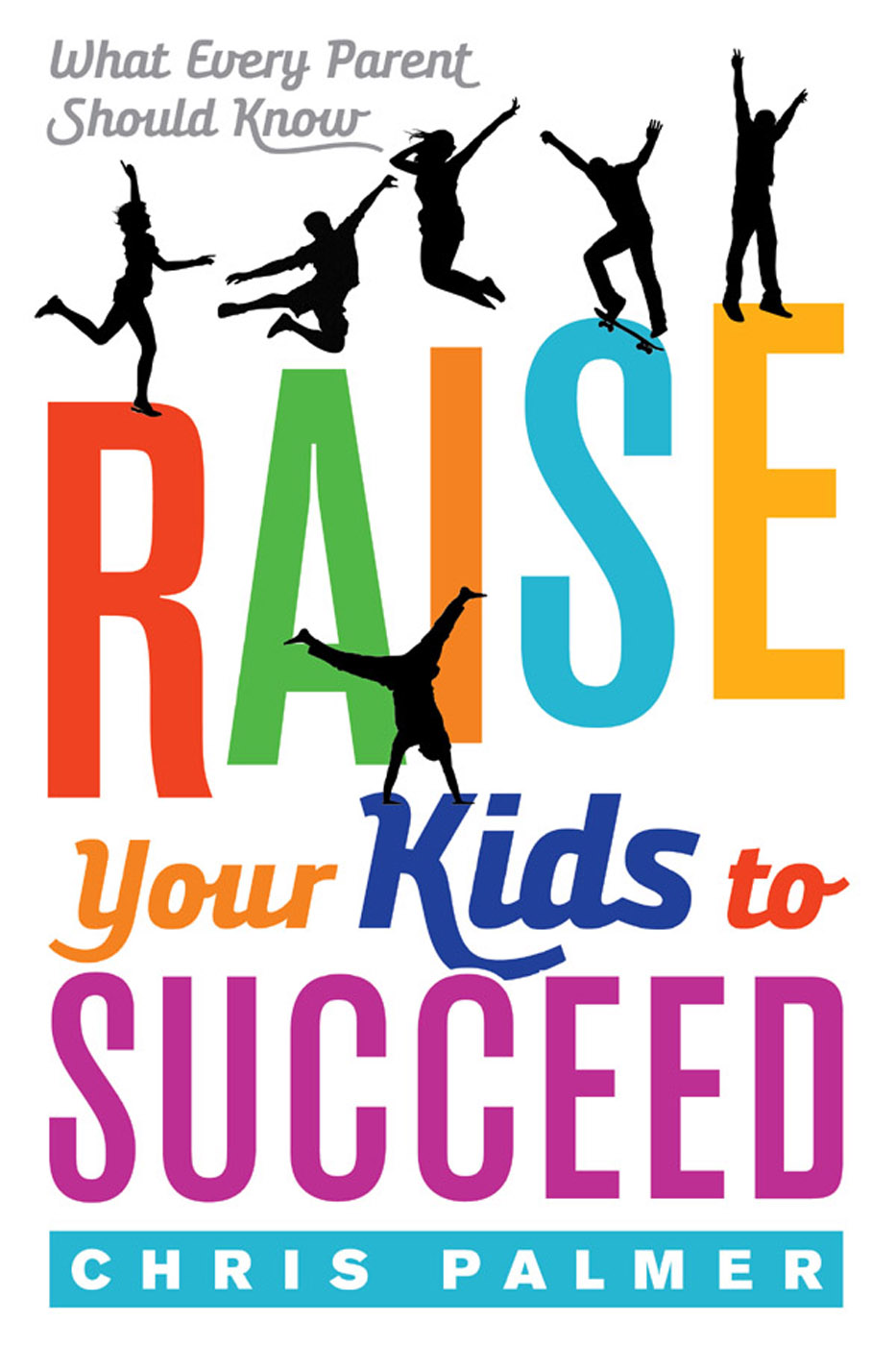 Raise Your Kids to Succeed Other Books by Chris Palmer Now What Grad Your - photo 1