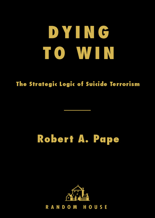 Dying to Win The Strategic Logic of Suicide Terrorism Robert A Pape - photo 1