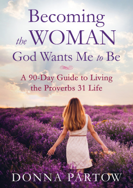 Partow Becoming the Woman God Wants Me to Be: a 90-Day Guide to Living the Proverbs 31 Life