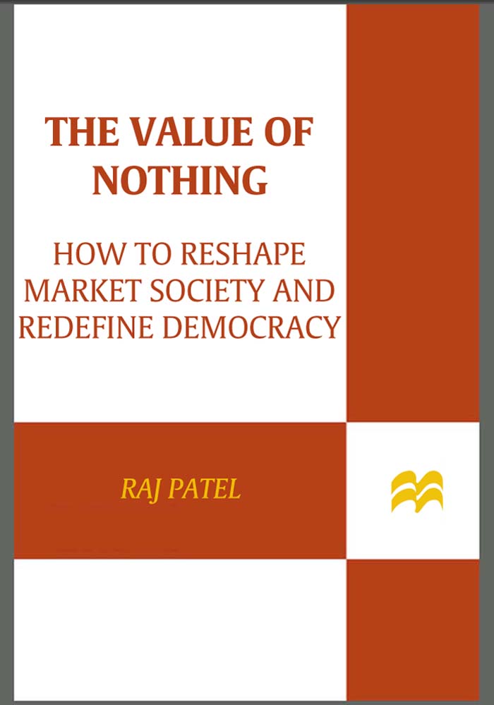 THE VALUE OF NOTHING ALSO BY RAJ PATEL Stuffed and Starved The Hidden - photo 1