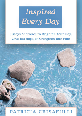 Patricia Crisafulli - Inspired Every Day: Essays & Stories to Brighten Your Day, Give You Hope, & Strengthen Your Faith