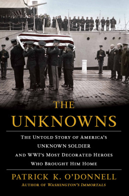 Patrick K. ODonnell - The unknowns: the untold story of Americas unknown soldier and WWIs most decorated heroes who brought him home