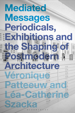 Patteeuw Véronique Mediated messages: periodicals, exhibitions and the shaping of postmodern architecture