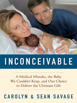 Carolyn Savage - Inconceivable: A Medical Mistake, the Baby We Couldnt Keep, and Our Choice to Deliver the Ultimate Gift