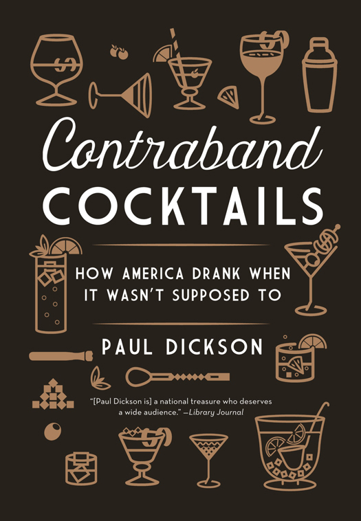 CONTRABAND COCKTAILS Copyright 2015 by Paul Dickson First Melville House - photo 1