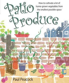 Peacock - Patio Produce: How to cultivate a lot of home-grown vegetables from the smallest possible space