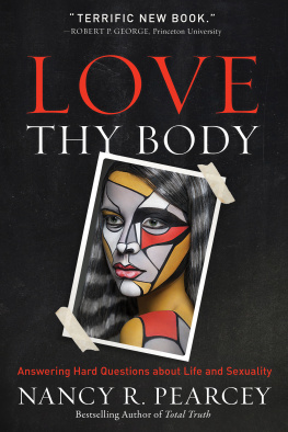 Pearcey - Love Thy Body: Answering Hard Questions about Life and Sexuality