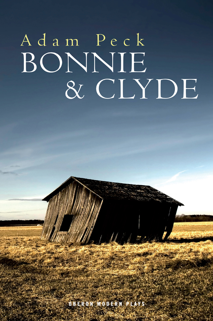 Adam Peck BONNIE CLYDE OBERON BOOKS LONDON First published in 2011 by - photo 1