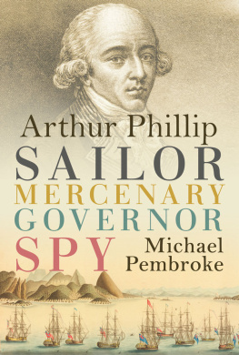 Pembroke - Arthur Phillip: Sailor, Mercenary, Governor, Spy