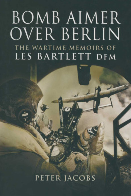 Peter Jacobs - Bomb Aimer Over Berlin: the Wartime Memoirs of Les Bartlett DFM