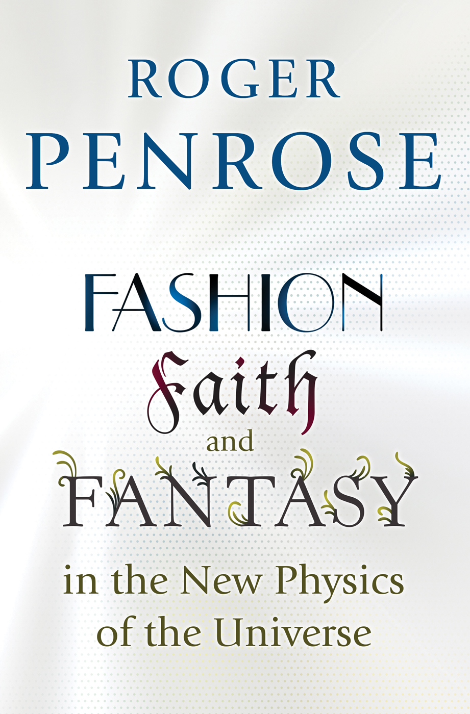 FASHION FAITH AND FANTASY in the New Physics of the Universe ROGER - photo 1