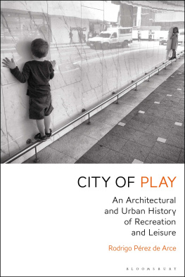 Pérez de Arce City of play: an architectural and urban history of recreation and leisure