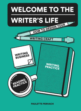 Perhach Welcome to the writers life: how to design your writing practice, reading practice, writers craft, and writing business