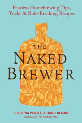 Perozzi Christina - The Naked Brewer: Fearless Homebrewing Tips, Tricks & Rule-Breaking Recipes