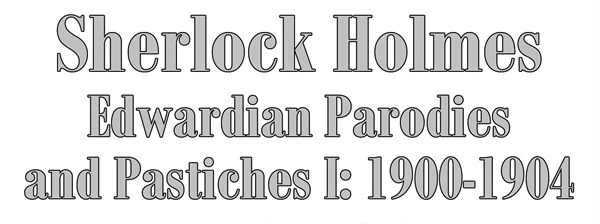 Sherlock Holmes Edwardian Parodies and Pastiches I 1900-1904 - image 3