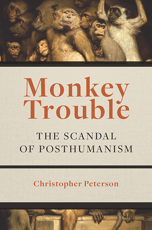 MONKEY TROUBLE Monkey Trouble THE SCANDAL OF POSTHUMANISM CHRISTOPHER PETERSON - photo 1