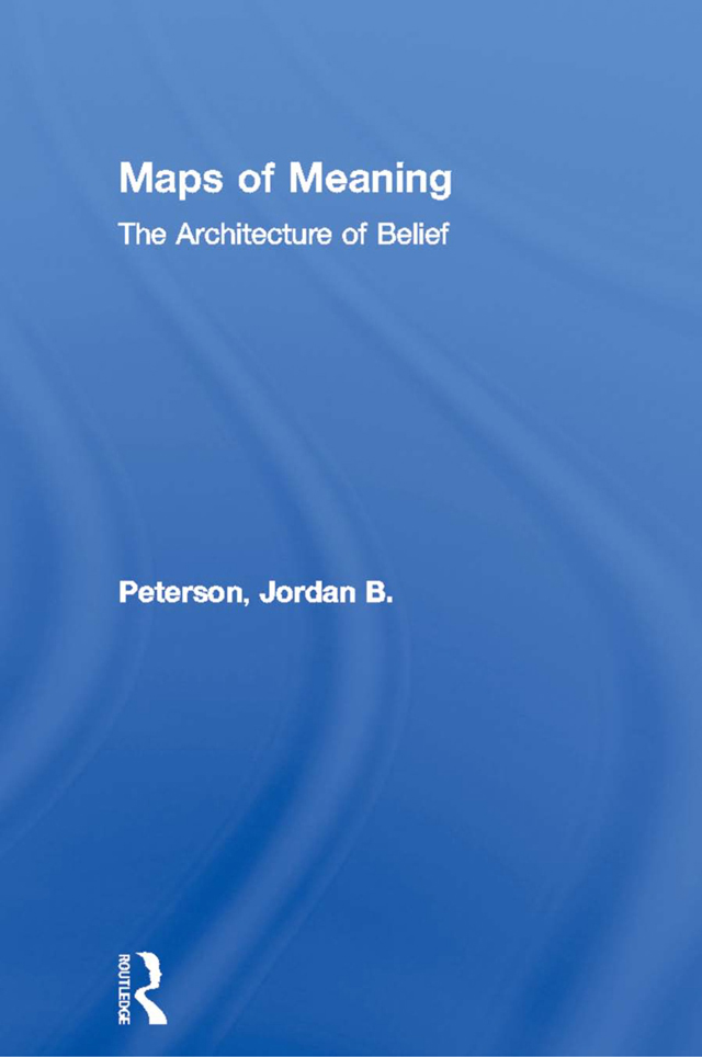 MAPS OF MEANING MAPS OF MEANING The Architecture of Belief JORDAN B PETERSON - photo 1