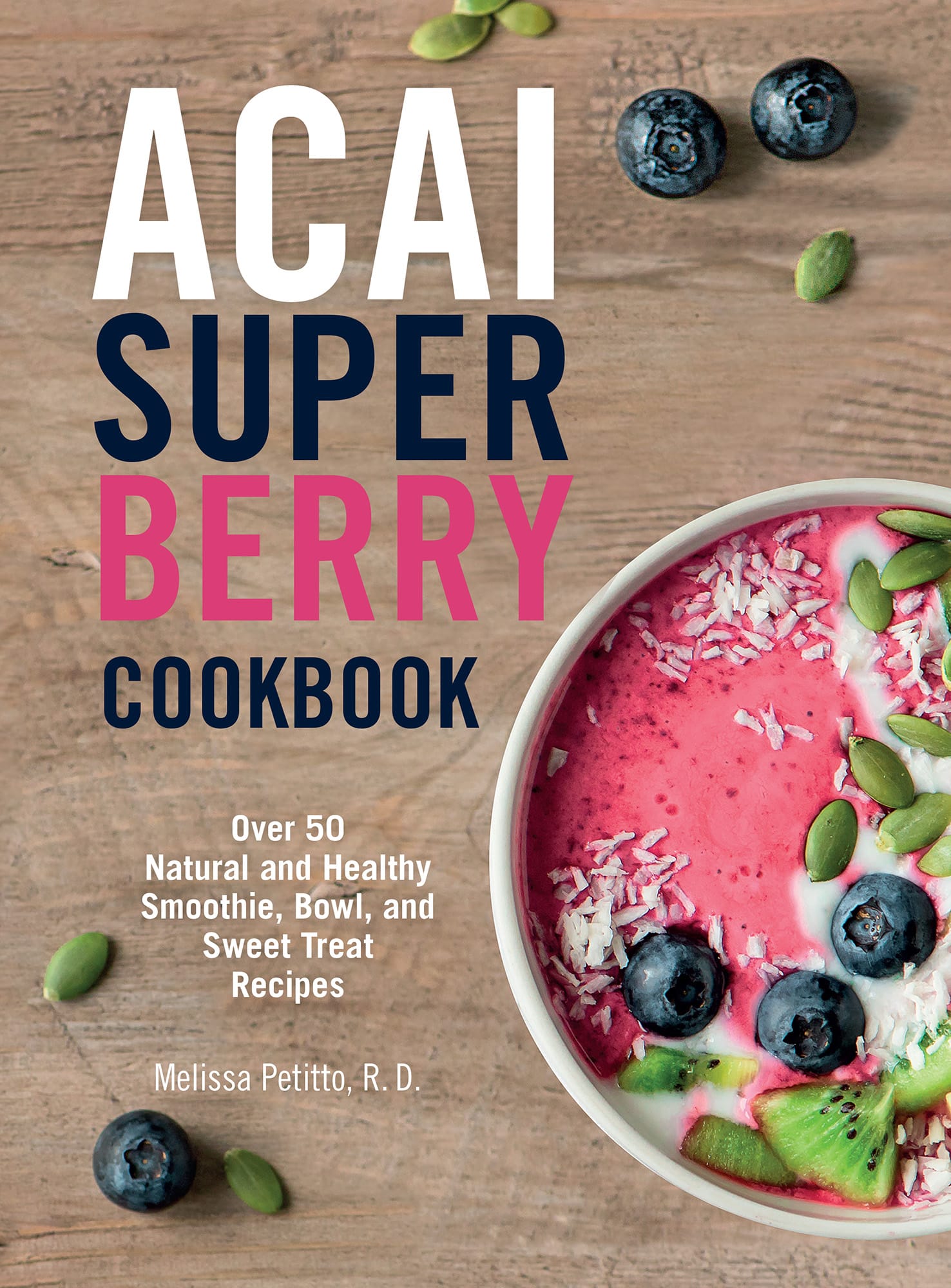 ACAI SUPER BERRY COOKBOOK Over 50 Natural and Healthy Smoothie Bowl and - photo 1