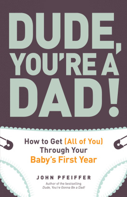 Pfeiffer - Dude, youre a dad!: how to get (all of you) through your babys first year