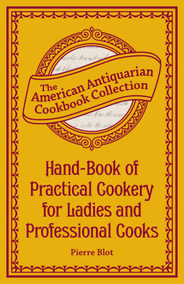 Pierre Blot - Hand-book of practical cookery: for ladies and professional cooks: containing the whole science and art of preparing human food