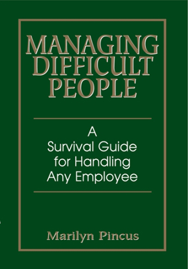 M ANAGING D IFFICULT P EOPLE A Survival Guide for Handling Any Employee - photo 1