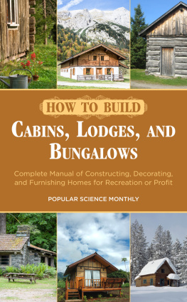 Popular Science Monthly - How to build cabins, lodges, and bungalows: complete manual of constructing, decorating, and furnishing homes for recreation or profit