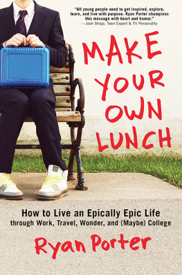 Porter - Make your own lunch: how to live an epically epic life through work, travel, wonder, and (maybe) college